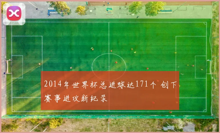 2014年世界杯总进球达171个 创下赛事进攻新纪录