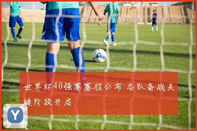 世界杯40强赛赛程公布 各队备战关键阶段开启